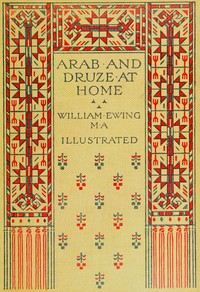Cover of Arab and Druze at home : $b A record of travel and intercourse with the peoples east of the Jordan