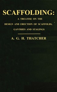 Cover of Scaffolding : $b a treatise on the design & erection of scaffolds, gantries, and stagings, with an account of the appliances used in connection therewith for the use of contractors, builders, clerks of works, etc., with a chapter on the legal aspect of the question