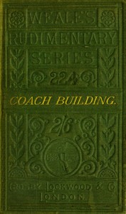 Cover of A practical treatise on coach-building historical and descriptive : $b Containing full information of the various trades and processes involved, with hints on the proper keeping of carriages, &c.
