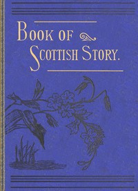 Cover of The book of Scottish story : $b historical, humorous, legendary, and imaginative, selected from the works of standard Scottish authors