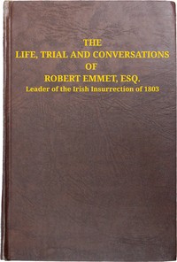 Cover of The life, trial and conversations of Robert Emmet, Esq., leader of the Irish insurrection of 1803 : $b also, the celebrated speech made by him on the occasion
