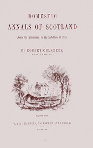 Cover of Domestic annals of Scotland : $b from the revolution to the rebellion of 1745