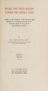 Cover of Books and their makers during the Middle Ages : $b A study of the conditions of the production and distribution of literature from the fall of the Roman empire to the close of the seventeenth century, Vol. II