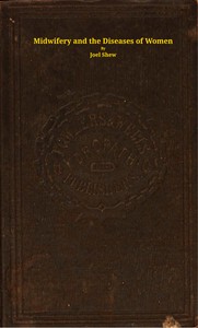 Cover of Midwifery and the diseases of women : $b A descriptive and practical work showing the superiority of water-treatment in menstruation and its disorders, chlorosis, leucorrhea, fluor albus, prolapsus uteri, hysteria, spinal diseases, and other weaknesses of females, in pregnancy and its diseases, abortion, uterine hemorrhage, and the general management of childbirth, nursing, etc., etc.