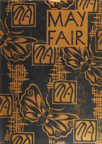 Cover of May Fair : $b being an entertainment purporting to reveal to gentlefolk the real state of affairs existing in the very heart of London during the fifteenth and sixteenth years of the reign of His Majesty King George the Fifth: together with suitable reflections on the last follies, misadventures and galanteries of these charming people