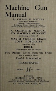Cover of Machine gun manual : $b a complete manual to machine gunnery, containing details of Maxim, Vickers, Lewis, Colt, Hotchkiss, together with drill (elementary and advanced) fire orders, notes from the front and a mass of other useful information
