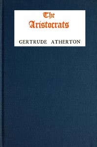 Cover of The aristocrats : $b being the impressions of the Lady Helen Pole during her sojourn in the Great North Woods as spontaneously recorded in her letters to her friend in North Britain, the Countess of Edge and Ross