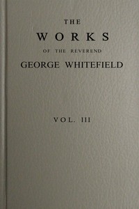 Cover of The works of the Reverend George Whitefield, M.A., Vol. 3 (of 6) : $b Containing all his sermons and tracts, etc.