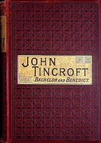 Cover of John Tincroft, bachelor and benedict : $b or, Without intending it