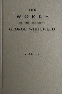 Cover of The works of the Reverend George Whitefield, M.A., Vol. 4 (of 6) : $b Containing all his sermons and tracts, etc.