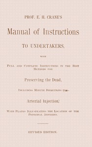 Cover of Prof. E. H. Crane's manual of instructions to undertakers : $b With full and complete instructions in the best methods for preserving the dead, including minute directions for arterial injection