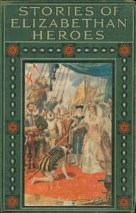 Cover of Stories of Elizabethan heroes : $b Stirring records of the intrepid bravery and boundless resource of the men of Queen Elizabeth's reign