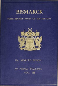 Cover of Bismarck: some secret pages of his history (Vol. 3 of 3). Being a diary kept by Dr. Moritz Busch during twenty-five years' official and private intercourse with the great Chancellor