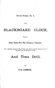 Cover of The blackboard clock : $b device desk book for the primary teacher, for teaching pupils in first year and kindergarten grades how to tell time of day by the clock, and time drill.