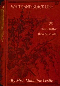 Cover of White and black lies : $b Or, truth better than falsehood