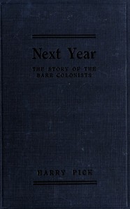 Cover of Next year : $b a semi-historical account of the exploits and exploitations of the far-famed Barr Colonists, who, led by an unscrupulous Church of England parson, adventured deep into the wilderness of Canada's great North-West in the early days of the twentieth century