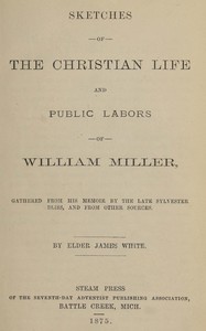 Cover of Sketches of the Christian life and public labors of William Miller : $b Gathered from his memoir by the late Sylvester Bliss, and from other sources