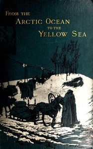 Cover of From the Arctic Ocean to the Yellow Sea : $b The narrative of a journey, in 1890 and 1891, across Siberia, Mongolia, the Gobi desert, and north China