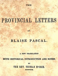 Cover of The provincial letters of Blaise Pascal : $b A new translation, with historical introduction and notes, by the Rev. Thomas M'Crie