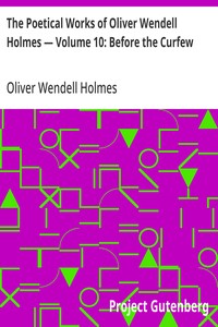Cover of The Poetical Works of Oliver Wendell Holmes — Volume 10: Before the Curfew