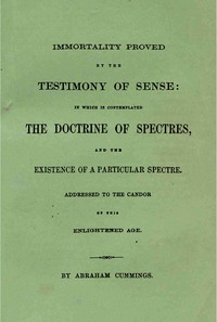 Cover of Immortality proved by the testimony of sense : $b In which is contemplated the doctrine of spectres and the existence of a particular spectre