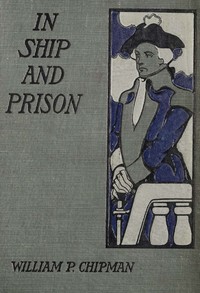 Cover of In ship and prison : $b A story of five years in the Continental Navy with Captain Samuel Tucker