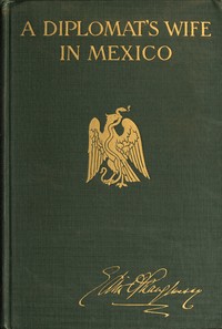 Cover of A diplomat's wife in Mexico : $b Letters from the American Embassy at Mexico City, covering the dramatic period between October 8th, 1913, and the breaking off of diplomatic relations on April 23rd, 1914, together with an account of the occupation of Vera Cruz