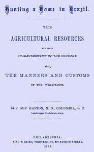 Cover of Hunting a home in Brazil : $b The agricultural resources and other characteristics of the country. Also, the manners and customs of the inhabitants