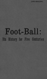 Cover of Foot-ball : $b its history for five centuries