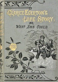 Cover of Clarice Egerton's life story : $b or, What she could