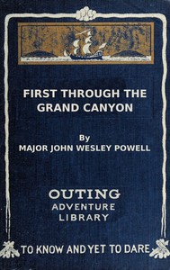 Cover of First through the Grand Canyon : $b Being the record of the pioneer exploration of the Colorado River in 1869-70