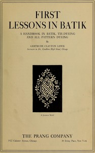 Cover of First lessons in batik : $b a handbook in batik, tie-dyeing and all pattern dyeing