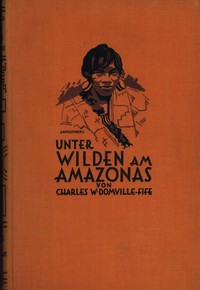 Cover of Unter Wilden am Amazonas : $b Forschungen und Abenteuer bei Kopfjägern und Menschenfressern