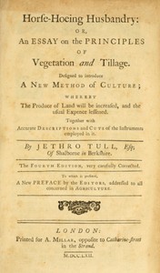 Cover of Horse-hoeing husbandry : $b or, an essay on the principles of vegetation and tillage. Designed to introduce a new method of culture; whereby the produce of land will be increased, and the usual expence lessened. Together with accurate descriptions and cuts of the instruments employed in it.