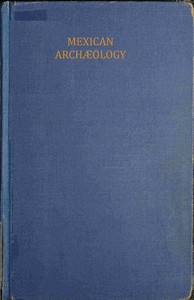 Cover of Mexican archæology : $b an introduction to the archæology of the Mexican and Mayan civilizations of pre-Spanish America