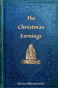 Cover of The Christmas earnings : $b Or, Ethel Fletcher's temptation