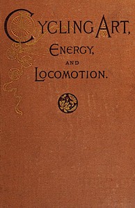 Cover of Cycling art, energy, and locomotion : $b A series of remarks on the development of bicycles, tricycles, and man-motor carriages
