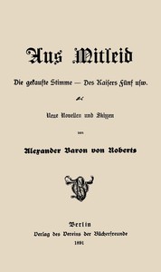 Cover of Aus Mitleid : $b die gekaufte Stimme, des Kaisers Fünf usw. Neue Novellen und Skizzen