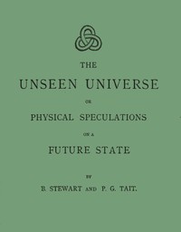 Cover of The unseen universe : $b or, physical speculations on a future state