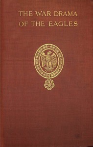 Cover of The war drama of the Eagles : $b Napoleon's standard-bearers on the battlefield in victory and defeat from Austerlitz to Waterloo, a record of hard fighting, heroism, and adventure