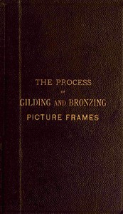 Cover of The process of gilding and bronzing picture frames