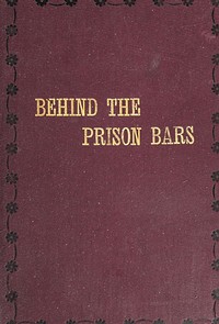 Cover of Behind the prison bars : $b A reminder of our duties toward those who have been so unfortunate as to be cast into prison