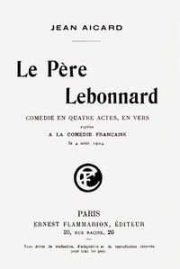 Cover of Le Père Lebonnard : $b Comédie en 4 actes, en vers, reprise à la Comédie Française le 4 août 1904