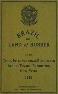 Cover of Brazil, the land of rubber : $b At the third international rubber and allied trades exhibition, New York, 1912