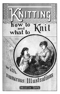 Cover of Knitting : $b how to knit and what to knit. With numerous illustrations