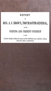 Cover of Report to Hon. A. V. Brown, Postmaster-General : $b on the opening and present condition of the United States overland mail route between San Antonio, Texas, and San Diego, California
