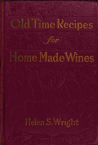 Cover of Old-time recipes for home made wines, cordials and liqueurs from fruits, flowers, vegetables, and shrubs