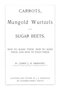Cover of Carrots, mangold wurtzels and sugar beets : $b How to raise them, how to keep them and how to feed them