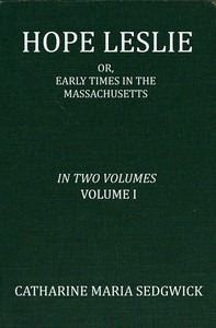 Cover of Hope Leslie: or, early times in the Massachusetts, volume 1 (of 2)
