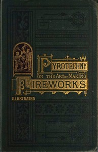 Cover of Pyrotechny : $b or, The art of making fireworks, at little cost, and with complete safety and cleanliness.